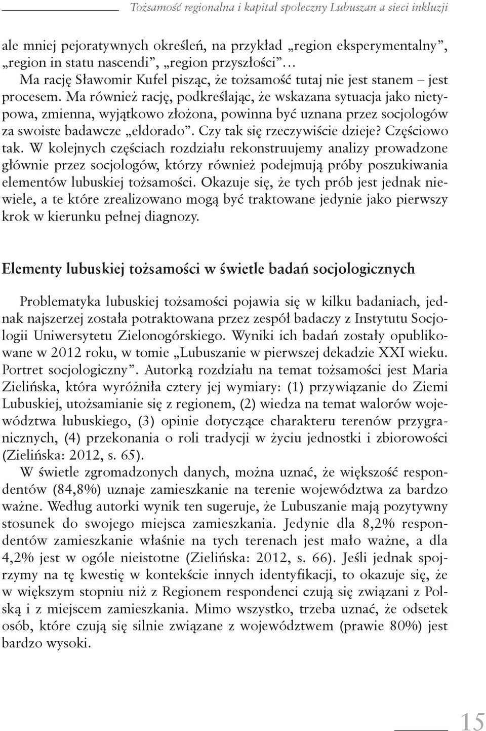 Ma również rację, podkreślając, że wskazana sytuacja jako nietypowa, zmienna, wyjątkowo złożona, powinna być uznana przez socjologów za swoiste badawcze eldorado. Czy tak się rzeczywiście dzieje?