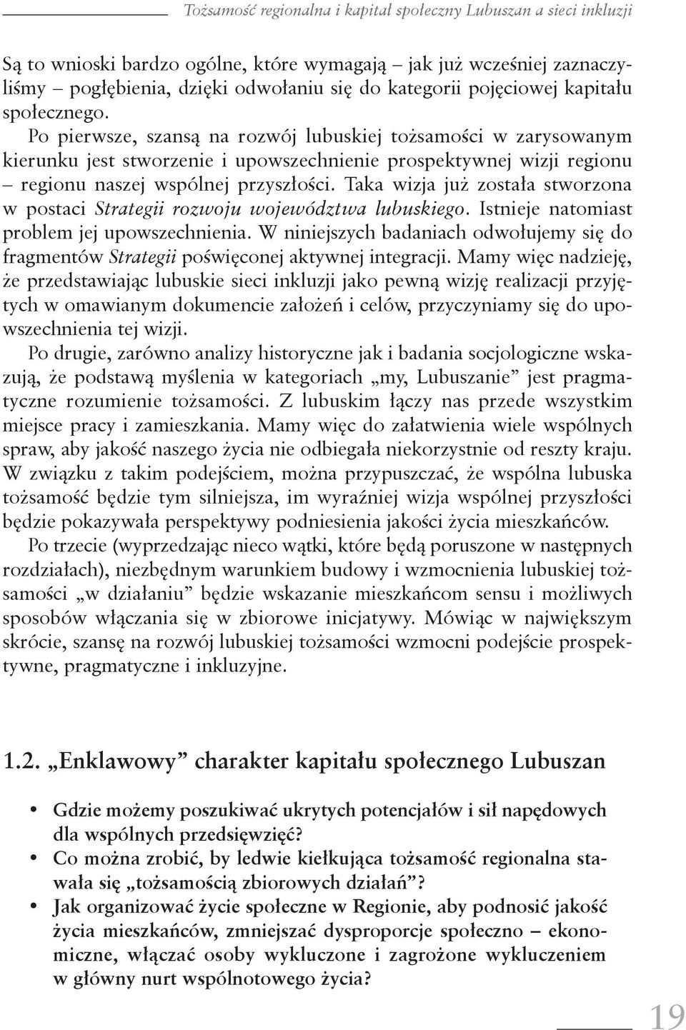 Po pierwsze, szansą na rozwój lubuskiej tożsamości w zarysowanym kierunku jest stworzenie i upowszechnienie prospektywnej wizji regionu regionu naszej wspólnej przyszłości.