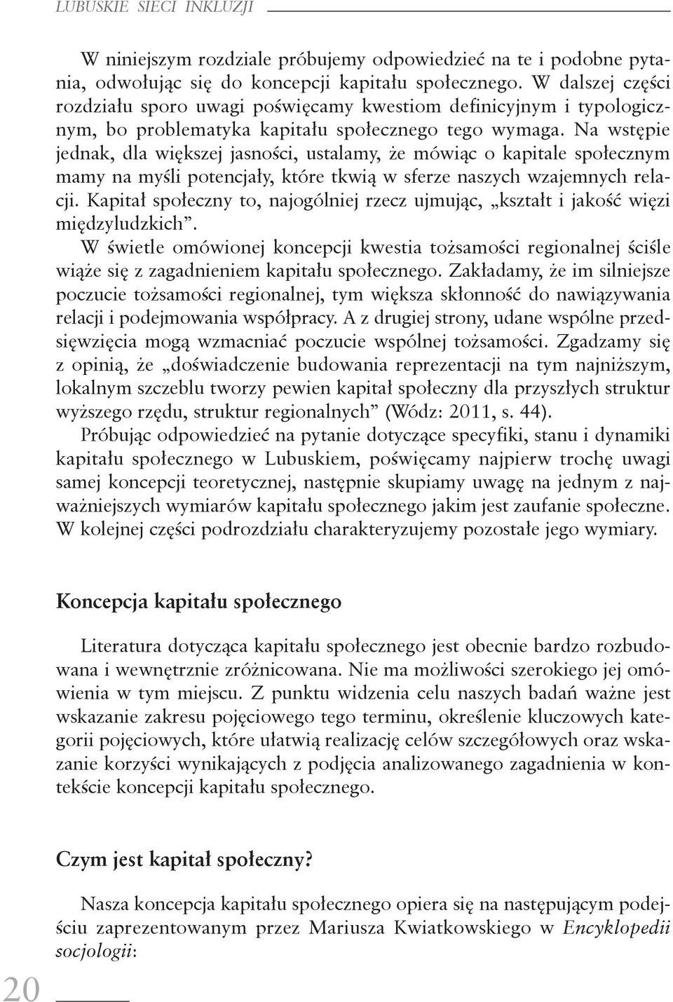 Na wstępie jednak, dla większej jasności, ustalamy, że mówiąc o kapitale społecznym mamy na myśli potencjały, które tkwią w sferze naszych wzajemnych relacji.