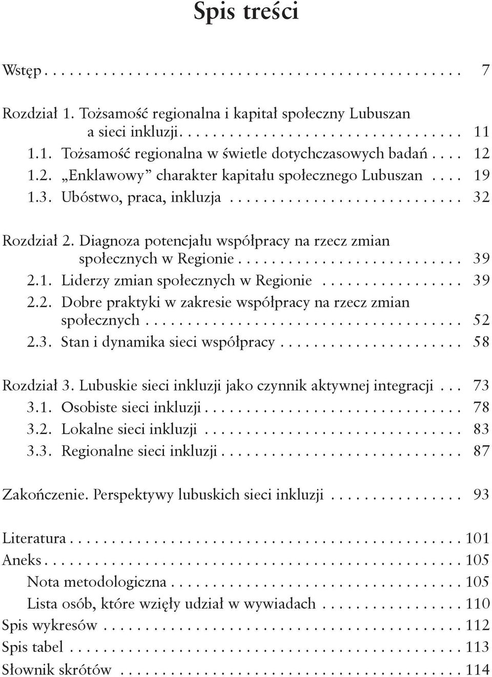 .. 39 2.2. Dobre praktyki w zakresie współpracy na rzecz zmian społecznych... 52 2.3. Stan i dynamika sieci współpracy... 58 Rozdział 3. Lubuskie sieci inkluzji jako czynnik aktywnej integracji... 73 3.