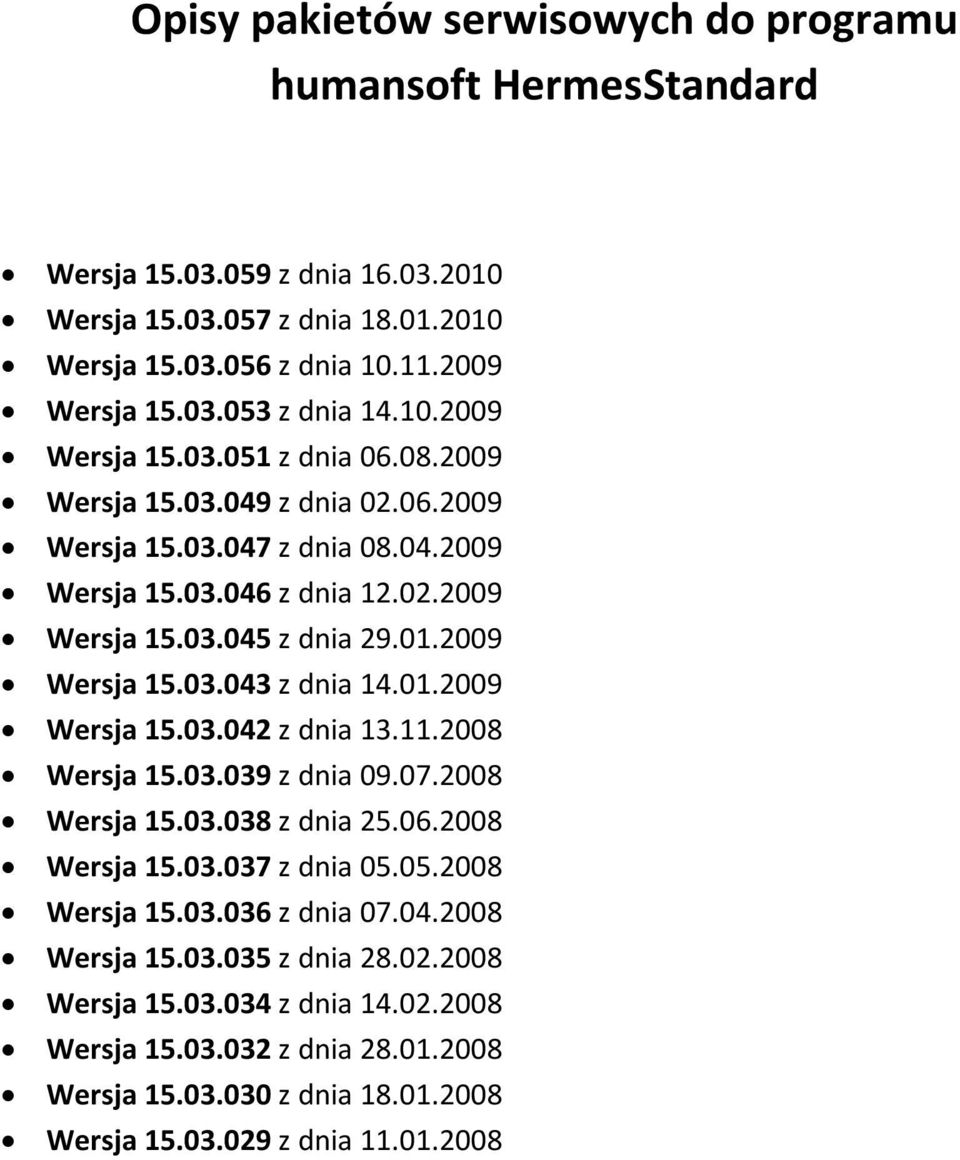 2009 Wersja 15.03.043 z dnia 14.01.2009 Wersja 15.03.042 z dnia 13.11.2008 Wersja 15.03.039 z dnia 09.07.2008 Wersja 15.03.038 z dnia 25.06.2008 Wersja 15.03.037 z dnia 05.05.2008 Wersja 15.03.036 z dnia 07.