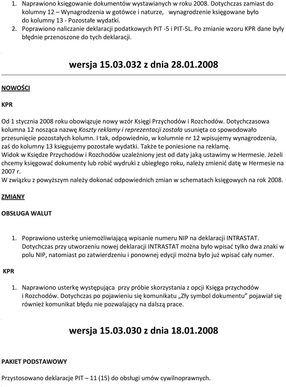 Dotychczasowa kolumna 12 nosząca nazwę Koszty reklamy i reprezentacji została usunięta co spowodowało przesunięcie pozostałych kolumn.