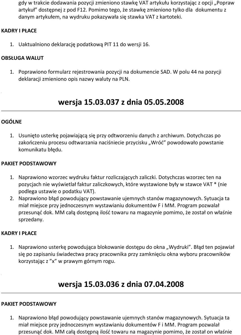 Poprawiono formularz rejestrowania pozycji na dokumencie SAD. W polu 44 na pozycji deklaracji zmieniono opis nazwy waluty na PLN. wersja 15.03.037 z dnia 05.05.2008 OGÓLNE 1.