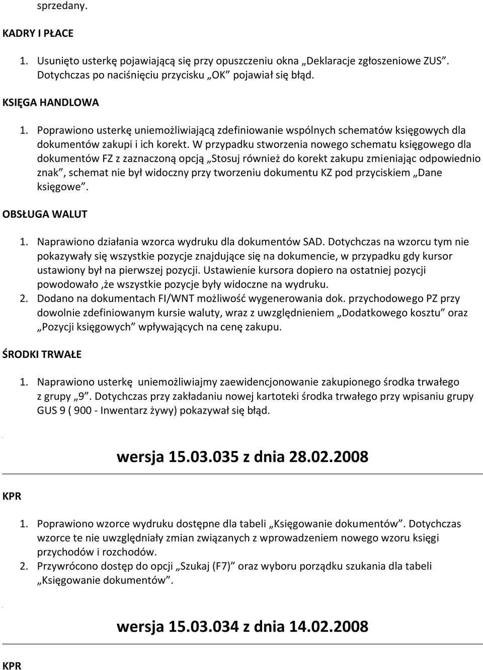 KZ pod przyciskiem Dane księgowe. OBSŁUGA WALUT 1. Naprawiono działania wzorca wydruku dla dokumentów SAD.