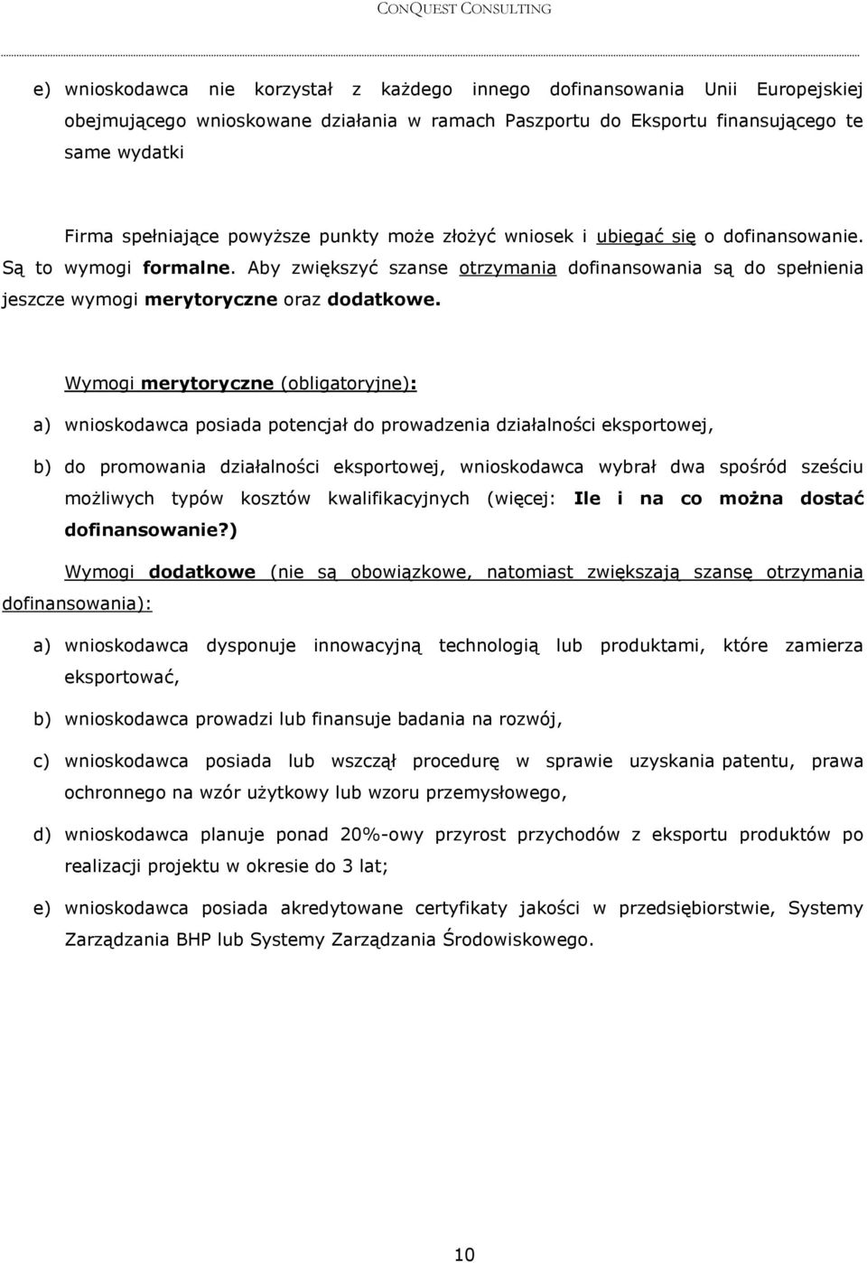 Wymogi merytoryczne (obligatoryjne): a) wnioskodawca posiada potencjał do prowadzenia działalności eksportowej, b) do promowania działalności eksportowej, wnioskodawca wybrał dwa spośród sześciu