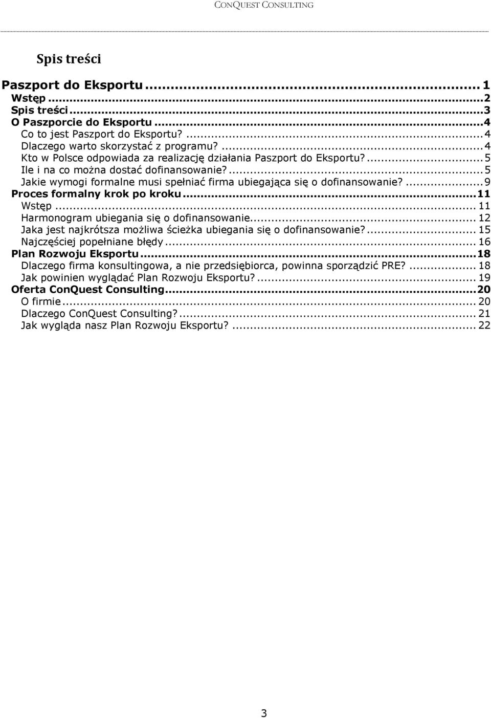 ... 9 Proces formalny krok po kroku... 11 Wstęp... 11 Harmonogram ubiegania się o dofinansowanie... 12 Jaka jest najkrótsza możliwa ścieżka ubiegania się o dofinansowanie?