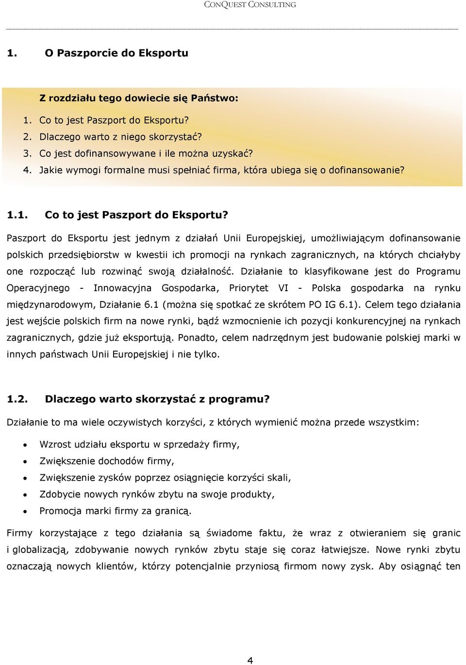 Paszport do Eksportu jest jednym z działań Unii Europejskiej, umożliwiającym dofinansowanie polskich przedsiębiorstw w kwestii ich promocji na rynkach zagranicznych, na których chciałyby one