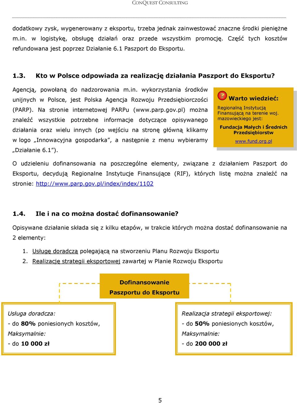 wykorzystania środków unijnych w Polsce, jest Polska Agencja Rozwoju Przedsiębiorczości (PARP). Na stronie internetowej PARPu (www.parp.gov.