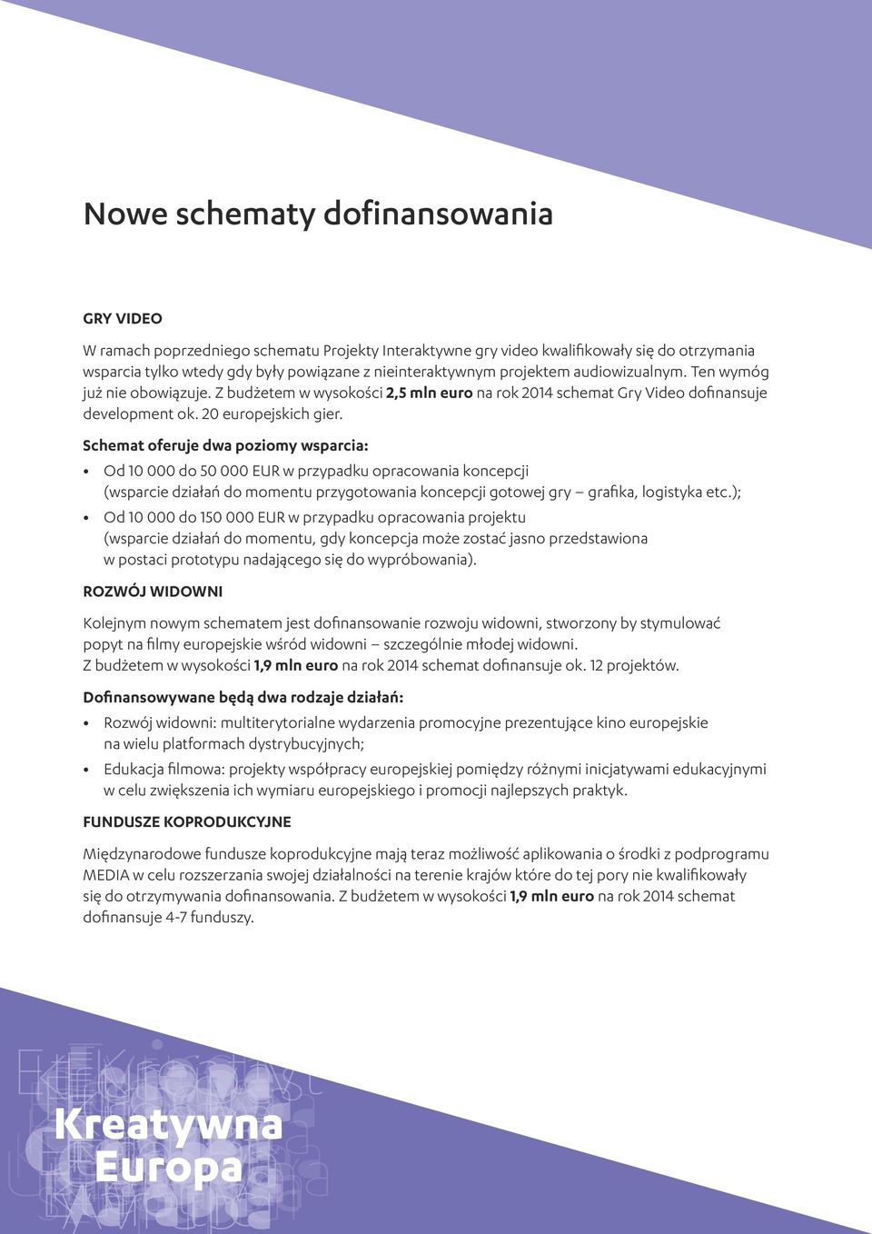 Schemat oferuje dwa poziomy wsparcia: Od 10 000 do 50 000 EUR w przypadku opracowania koncepcji (wsparcie działań do momentu przygotowania koncepcji gotowej gry grafika, logistyka etc.