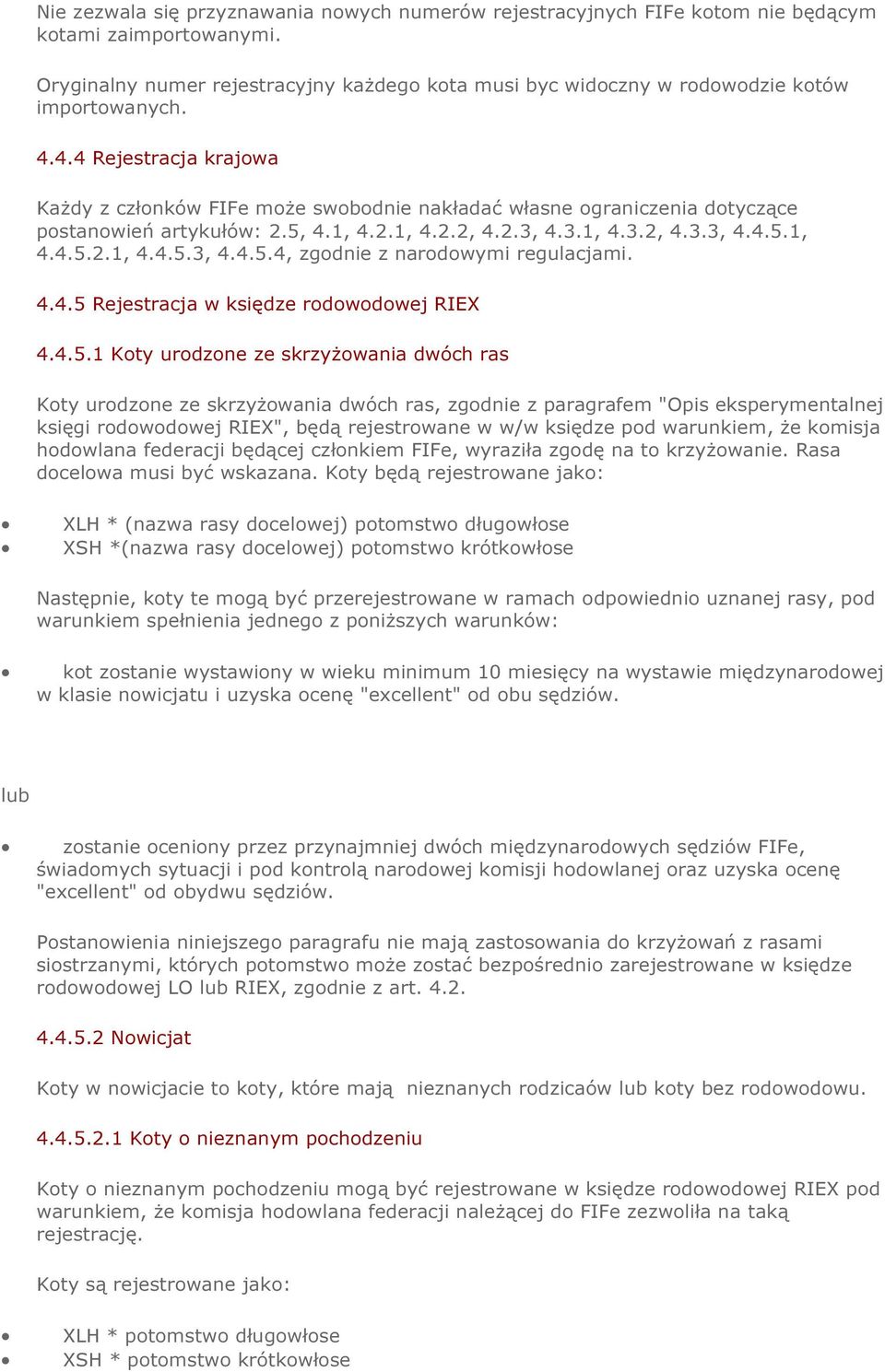 4.4 Rejestracja krajowa Każdy z członków FIFe może swobodnie nakładać własne ograniczenia dotyczące postanowień artykułów: 2.5, 4.1, 4.2.1, 4.2.2, 4.2.3, 4.3.1, 4.3.2, 4.3.3, 4.4.5.1, 4.4.5.2.1, 4.4.5.3, 4.4.5.4, zgodnie z narodowymi regulacjami.