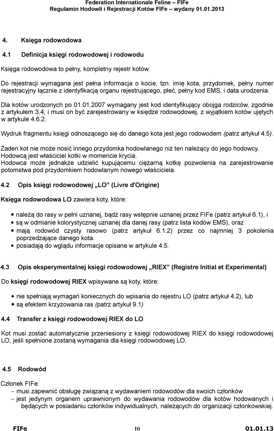 01.2007 wymagany jest kod identyfikujący obojga rodziców, zgodnie z artykułem 3.4, i musi on być zarejestrowany w księdze rodowodowej, z wyjątkiem kotów ujętych w artykule 4.6.2. Wydruk fragmentu księgi odnoszącego się do danego kota jest jego rodowodem (patrz artykuł 4.