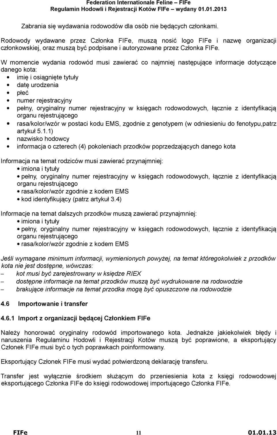 W momencie wydania rodowód musi zawierać co najmniej następujące informacje dotyczące danego kota: imię i osiągnięte tytuły datę urodzenia płeć numer rejestracyjny pełny, oryginalny numer