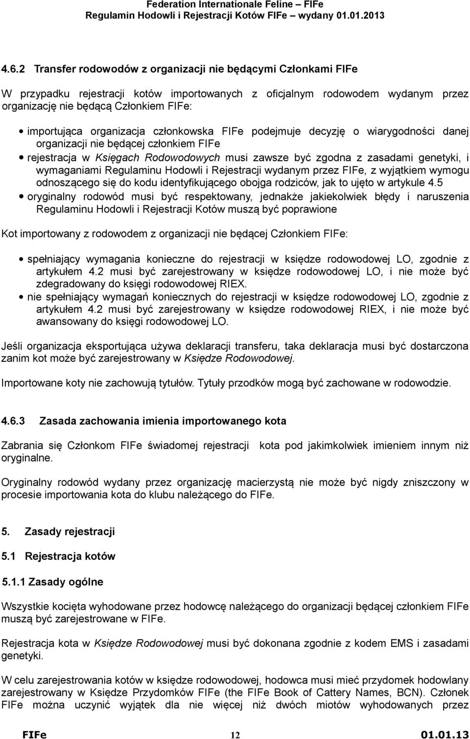 wymaganiami Regulaminu Hodowli i Rejestracji wydanym przez FIFe, z wyjątkiem wymogu odnoszącego się do kodu identyfikującego obojga rodziców, jak to ujęto w artykule 4.