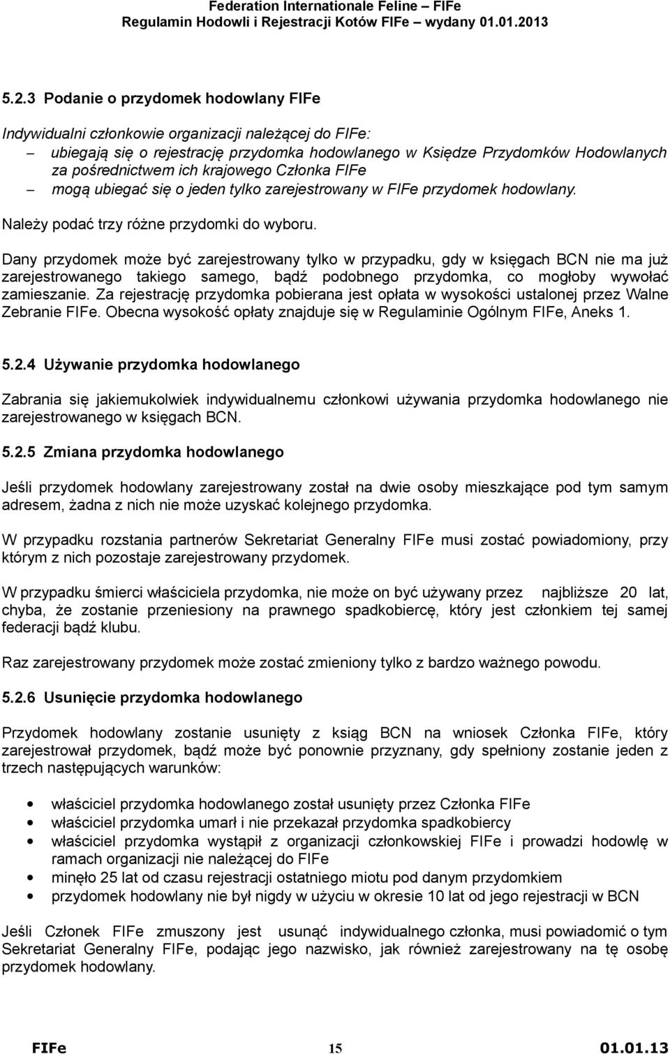 Dany przydomek może być zarejestrowany tylko w przypadku, gdy w księgach BCN nie ma już zarejestrowanego takiego samego, bądź podobnego przydomka, co mogłoby wywołać zamieszanie.