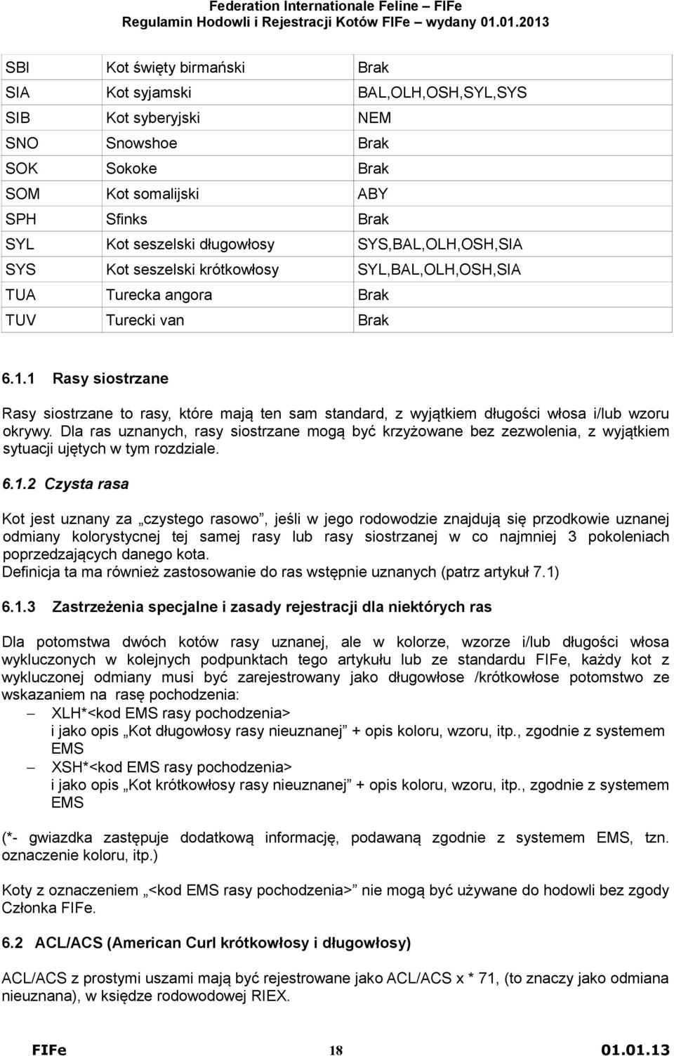 1 Rasy siostrzane Rasy siostrzane to rasy, które mają ten sam standard, z wyjątkiem długości włosa i/lub wzoru okrywy.