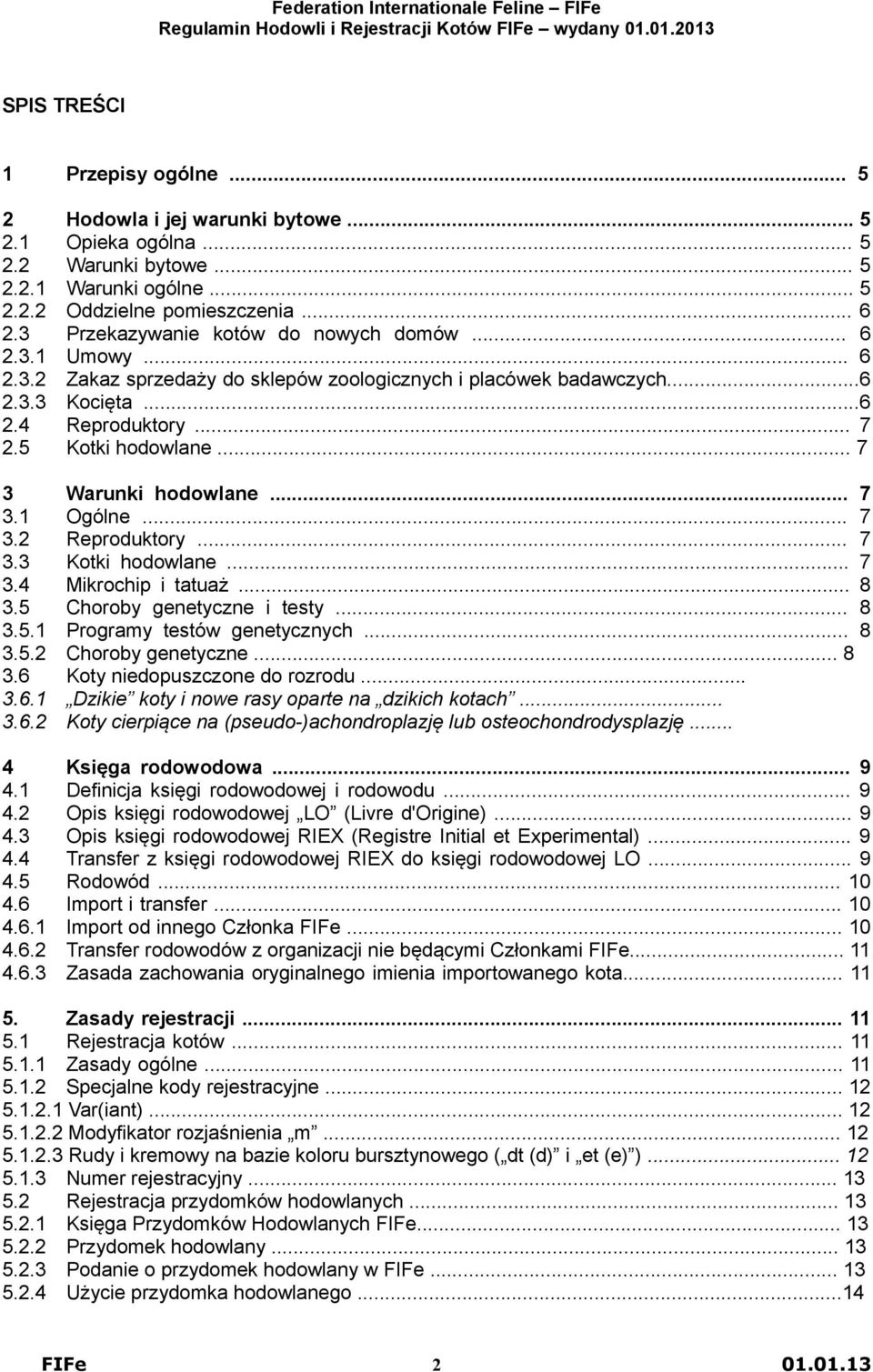 .. 7 3 Warunki hodowlane... 7 3.1 Ogólne... 7 3.2 Reproduktory... 7 3.3 Kotki hodowlane... 7 3.4 Mikrochip i tatuaż... 8 3.5 Choroby genetyczne i testy... 8 3.5.1 Programy testów genetycznych... 8 3.5.2 Choroby genetyczne.