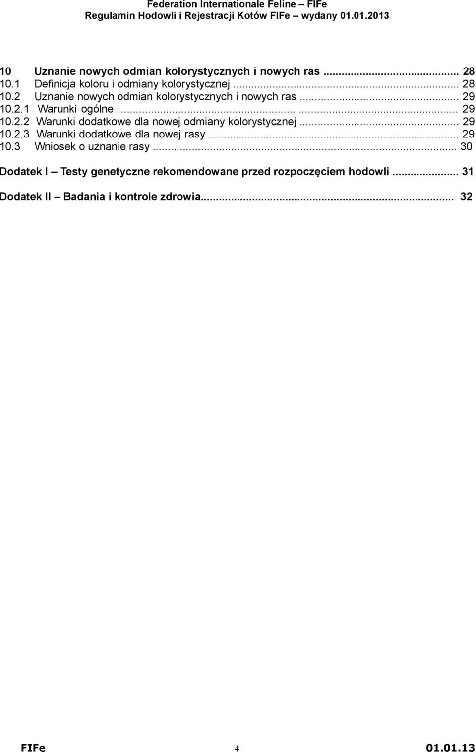 .. 29 10.3 Wniosek o uznanie rasy... 30 Dodatek I Testy genetyczne rekomendowane przed rozpoczęciem hodowli.