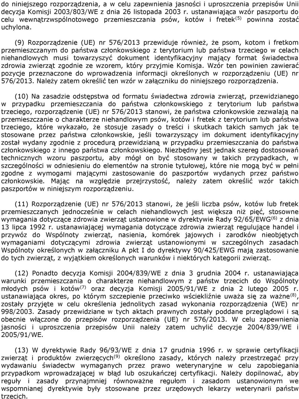 (9) Rozporządzenie (UE) nr 576/2013 przewiduje również, że psom, kotom i fretkom przemieszczanym do państwa członkowskiego z terytorium lub państwa trzeciego w celach niehandlowych musi towarzyszyć