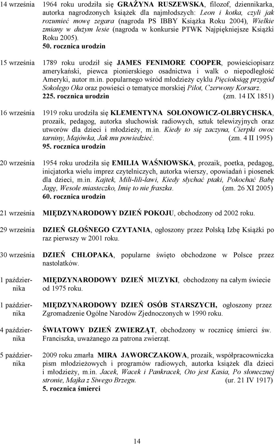 rocznica urodzin 15 września 1789 roku urodził się JAMES FENIMORE COOPER, powieściopisarz amerykański, piewca pionierskiego osadnictwa i walk o niepodległość Ameryki, autor m.in. popularnego wśród młodzieży cyklu Pięcioksiąg przygód Sokolego Oka oraz powieści o tematyce morskiej Pilot, Czerwony Korsarz.