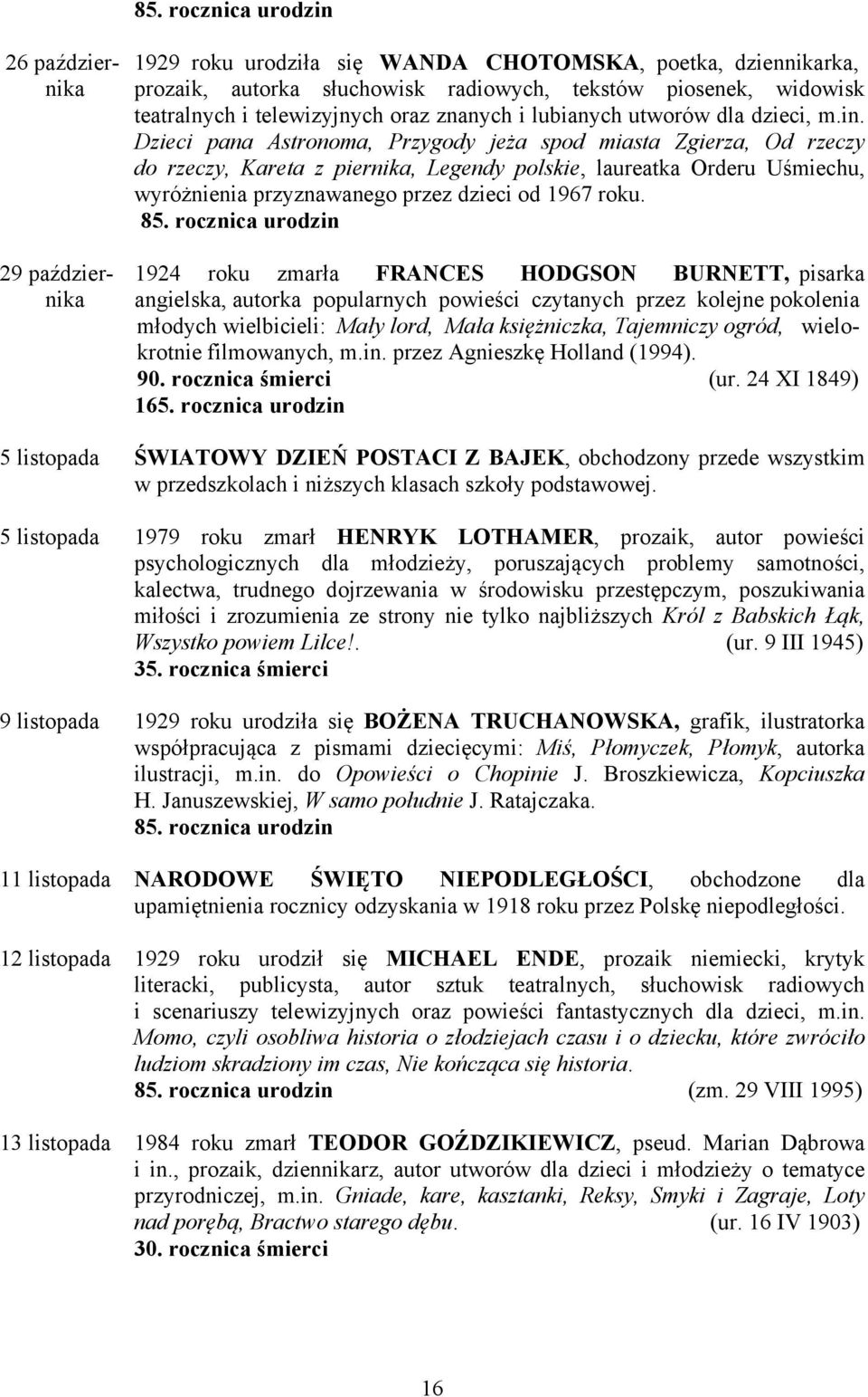 Dzieci pana Astronoma, Przygody jeża spod miasta Zgierza, Od rzeczy do rzeczy, Kareta z piernika, Legendy polskie, laureatka Orderu Uśmiechu, wyróżnienia przyznawanego przez dzieci od 1967 roku. 85.