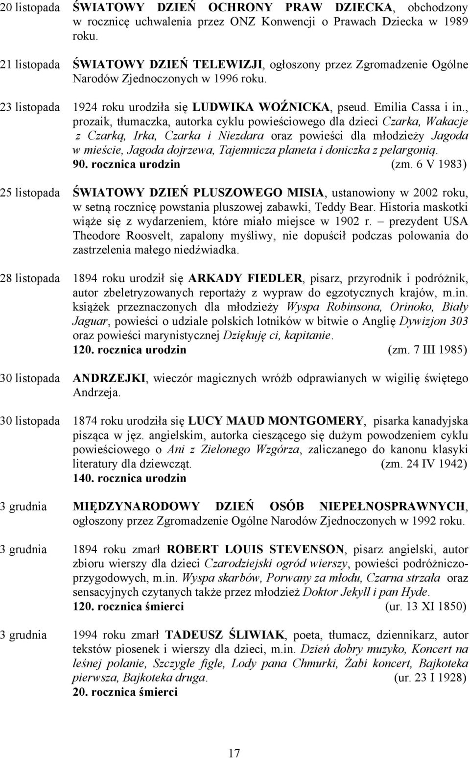 , prozaik, tłumaczka, autorka cyklu powieściowego dla dzieci Czarka, Wakacje z Czarką, Irka, Czarka i Niezdara oraz powieści dla młodzieży Jagoda w mieście, Jagoda dojrzewa, Tajemnicza planeta i