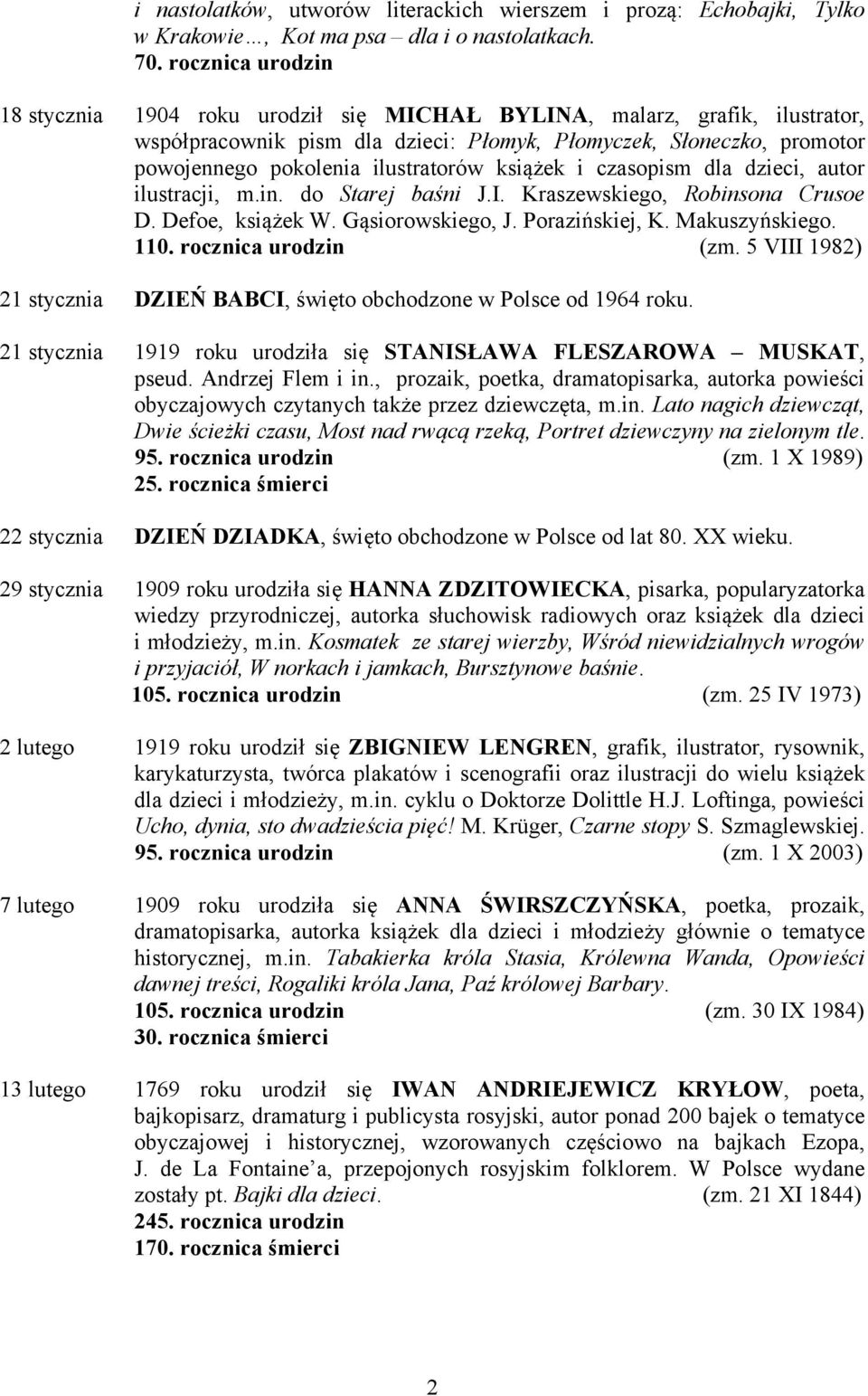 książek i czasopism dla dzieci, autor ilustracji, m.in. do Starej baśni J.I. Kraszewskiego, Robinsona Crusoe D. Defoe, książek W. Gąsiorowskiego, J. Porazińskiej, K. Makuszyńskiego. 110.