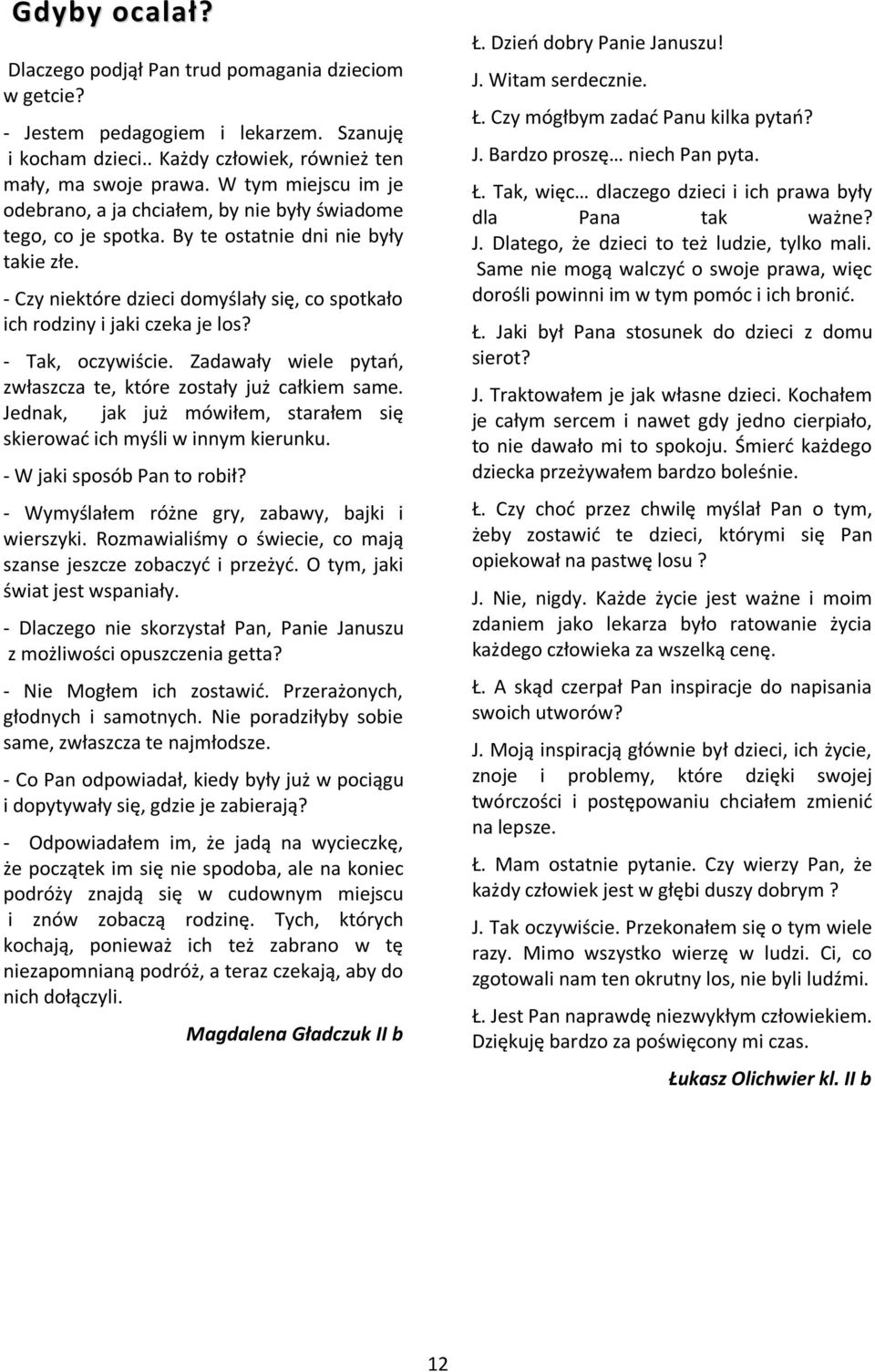 - Czy niektóre dzieci domyślały się, co spotkało ich rodziny i jaki czeka je los? - Tak, oczywiście. Zadawały wiele pytań, zwłaszcza te, które zostały już całkiem same.