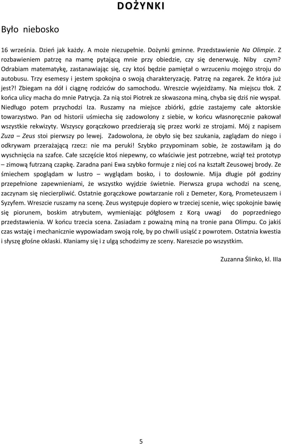 Że która już jest?! Zbiegam na dół i ciągnę rodziców do samochodu. Wreszcie wyjeżdżamy. Na miejscu tłok. Z końca ulicy macha do mnie Patrycja.