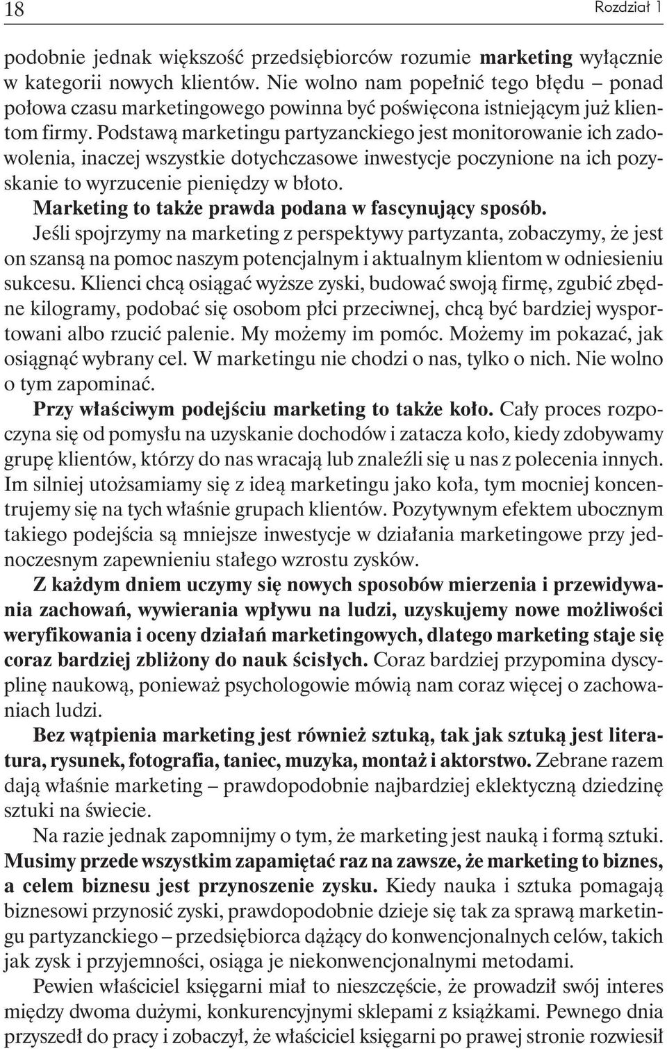 Podstawą marketingu partyzanckiego jest monitorowanie ich zadowolenia, inaczej wszystkie dotychczasowe inwestycje poczynione na ich pozyskanie to wyrzucenie pieniędzy w błoto.