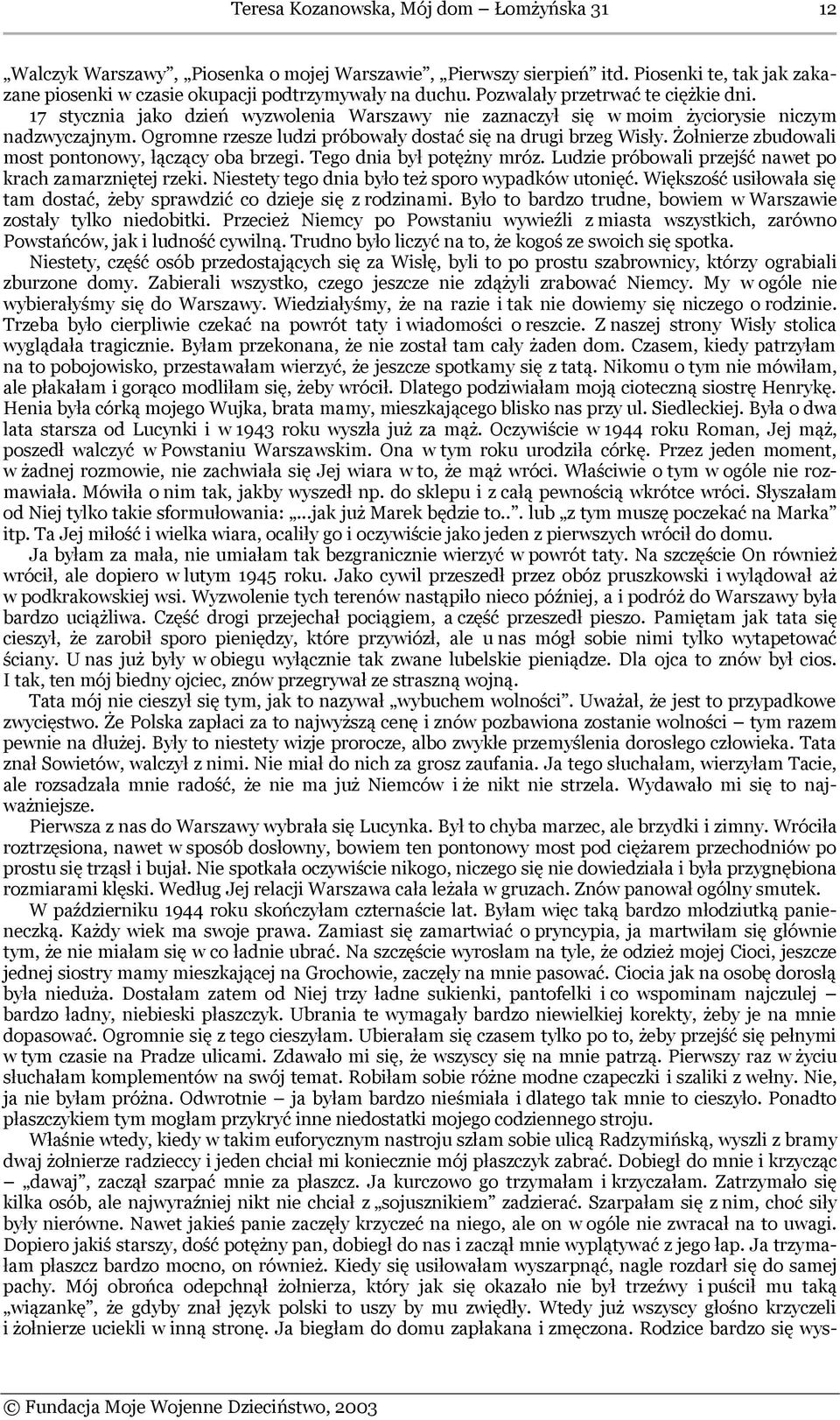 Żołnierze zbudowali most pontonowy, łączący oba brzegi. Tego dnia był potężny mróz. Ludzie próbowali przejść nawet po krach zamarzniętej rzeki. Niestety tego dnia było też sporo wypadków utonięć.