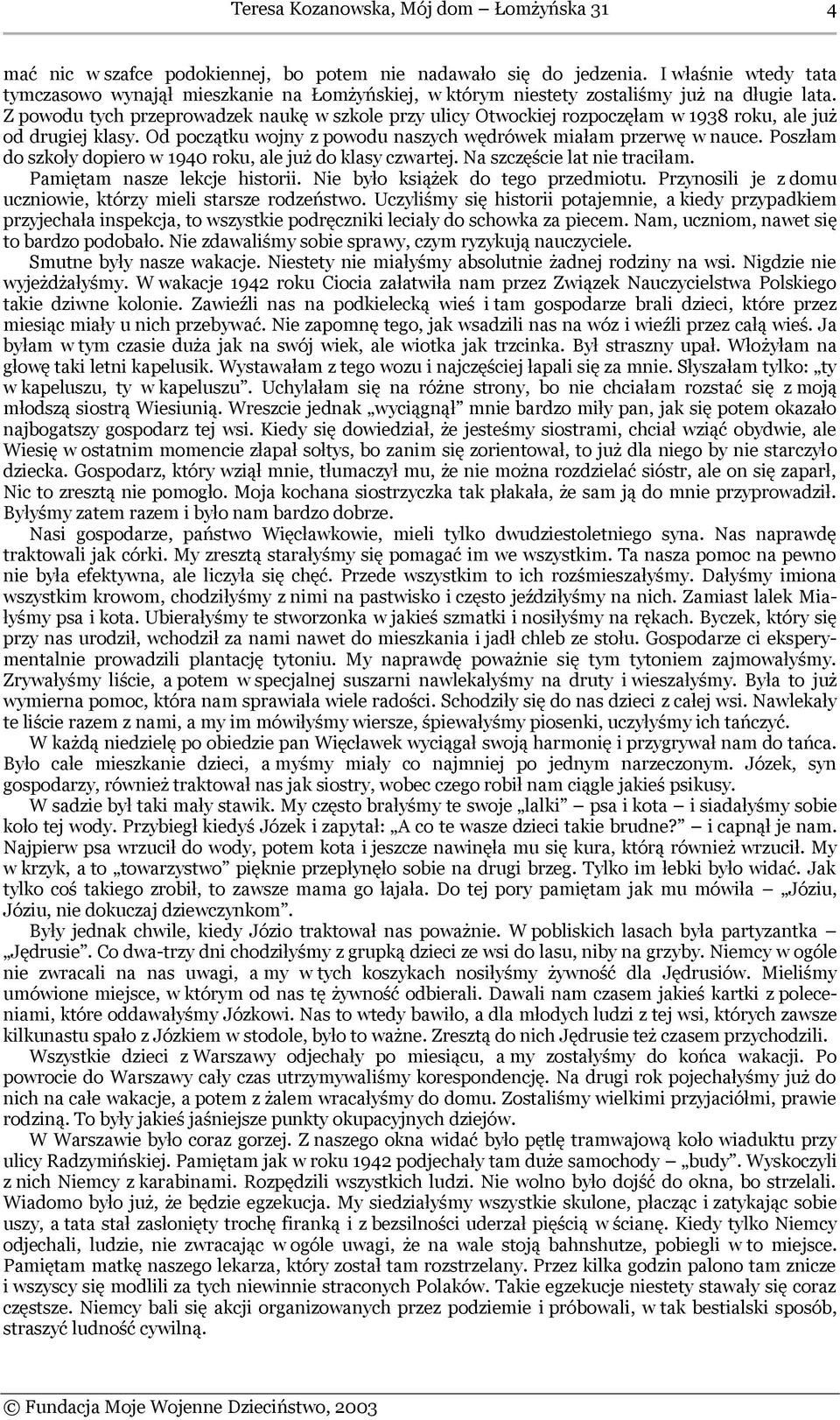 Z powodu tych przeprowadzek naukę w szkole przy ulicy Otwockiej rozpoczęłam w 1938 roku, ale już od drugiej klasy. Od początku wojny z powodu naszych wędrówek miałam przerwę w nauce.