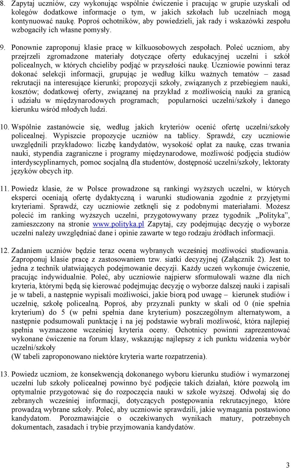 Poleć uczniom, aby przejrzeli zgromadzone materiały dotyczące oferty edukacyjnej uczelni i szkół policealnych, w których chcieliby podjąć w przyszłości naukę.