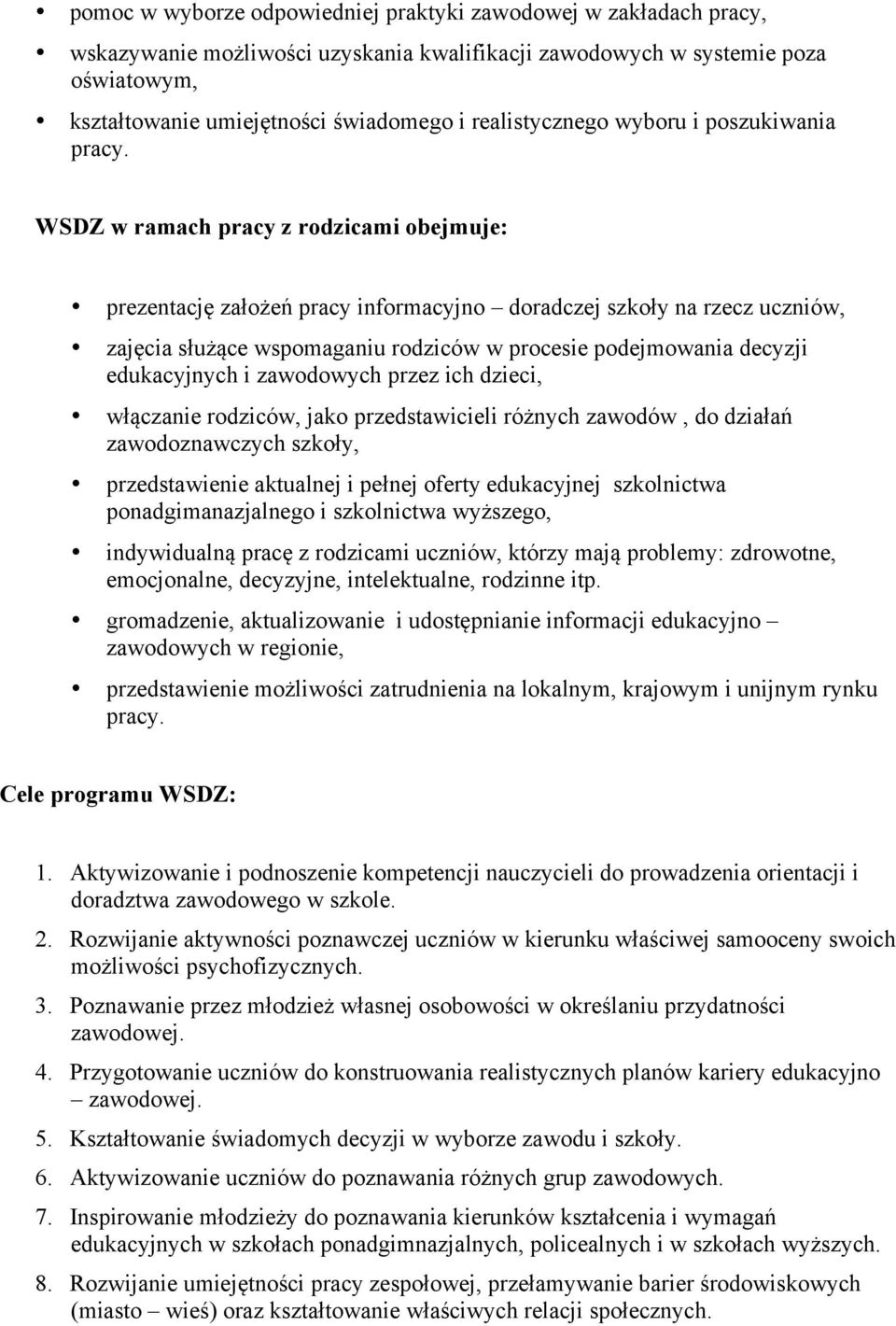 WSDZ w ramach pracy z rodzicami obejmuje: prezentację założeń pracy informacyjno doradczej szkoły na rzecz uczniów, zajęcia służące wspomaganiu rodziców w procesie podejmowania decyzji edukacyjnych i