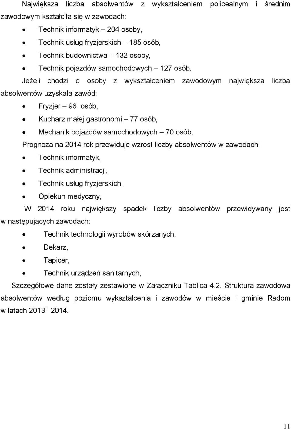 Jeżeli chodzi o osoby z wykształceniem zawodowym największa liczba absolwentów uzyskała zawód: Fryzjer 96 osób, Kucharz małej gastronomi 77 osób, Mechanik pojazdów samochodowych 70 osób, Prognoza na