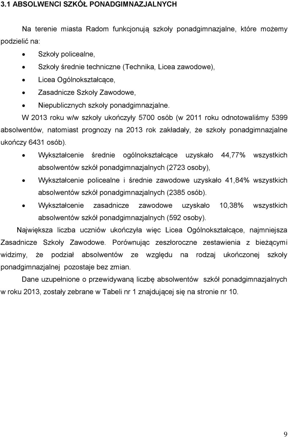 W 2013 roku w/w szkoły ukończyły 5700 osób (w 2011 roku odnotowaliśmy 5399 absolwentów, natomiast prognozy na 2013 rok zakładały, że szkoły ponadgimnazjalne ukończy 6431 osób).