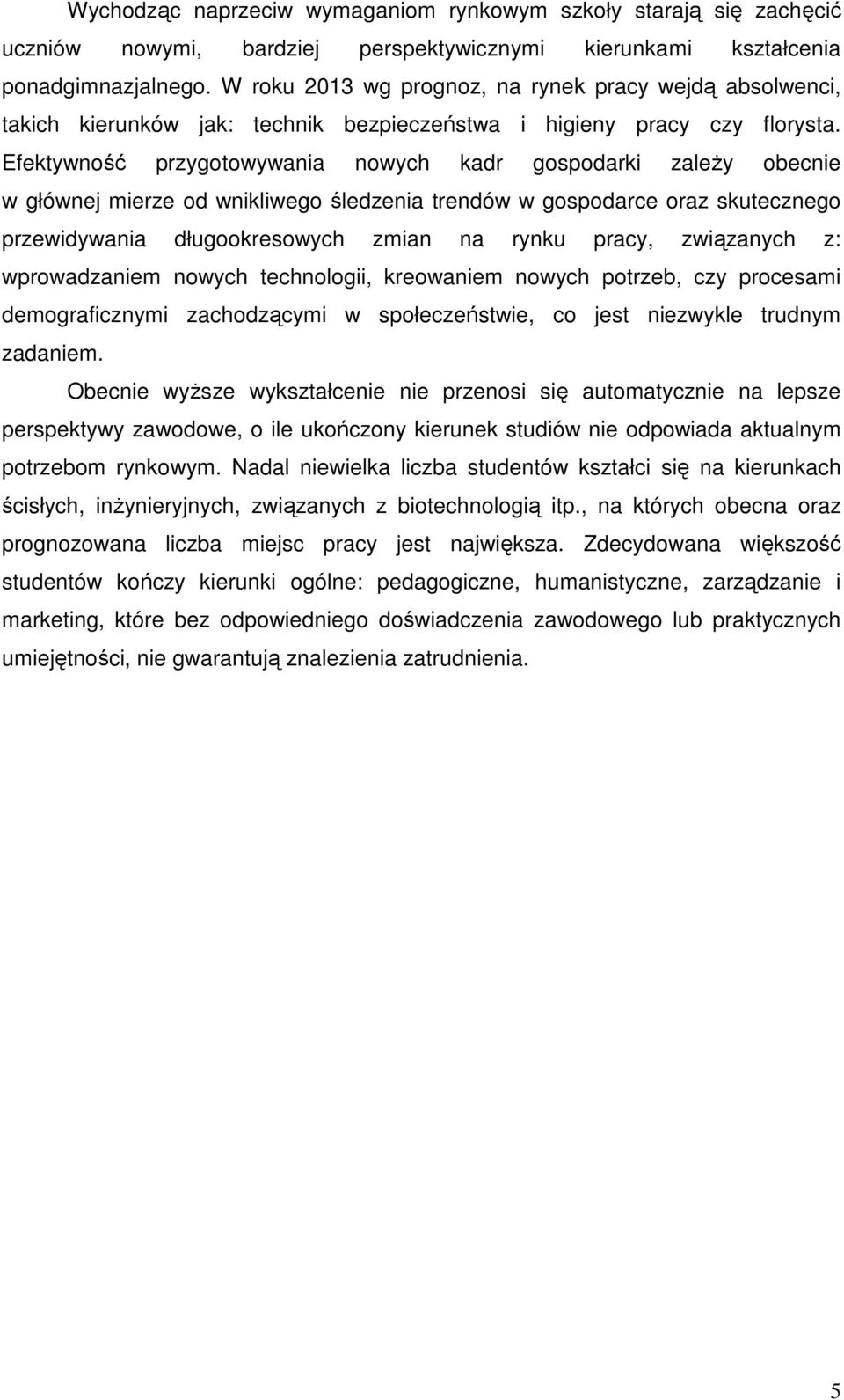 Efektywność przygotowywania nowych kadr gospodarki zależy obecnie w głównej mierze od wnikliwego śledzenia trendów w gospodarce oraz skutecznego przewidywania długookresowych zmian na rynku pracy,