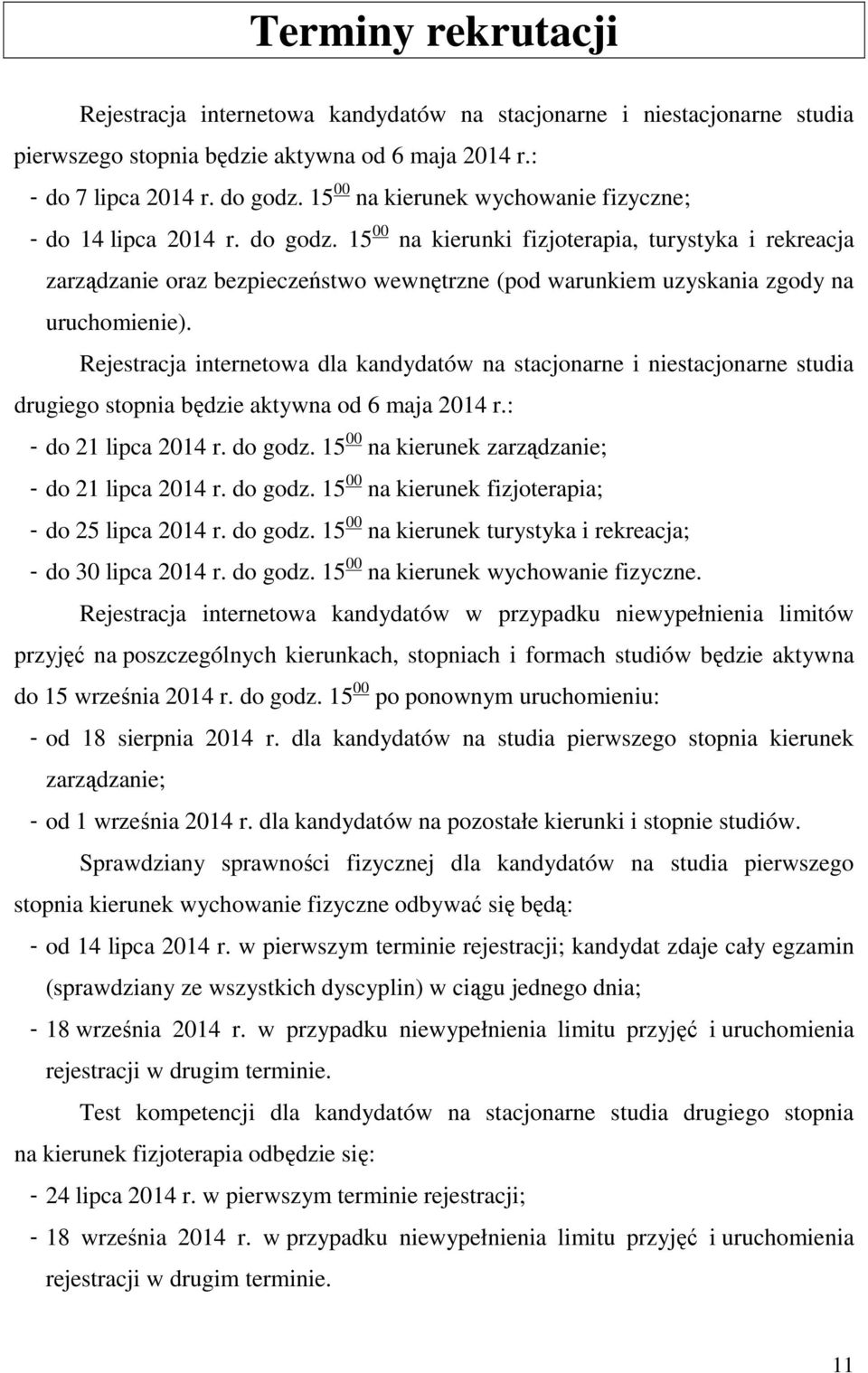 15 00 na kierunki fizjoterapia, turystyka i rekreacja zarządzanie oraz bezpieczeństwo wewnętrzne (pod warunkiem uzyskania zgody na uruchomienie).