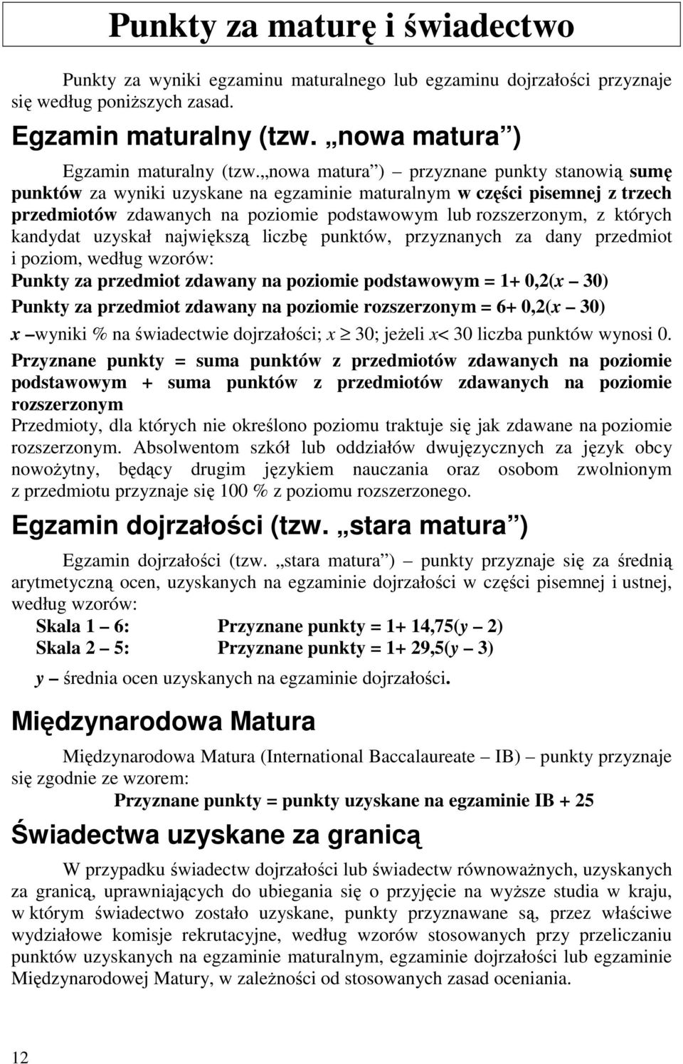 kandydat uzyskał największą liczbę punktów, przyznanych za dany przedmiot i poziom, według wzorów: Punkty za przedmiot zdawany na poziomie podstawowym = 1+ 0,2(x 30) Punkty za przedmiot zdawany na