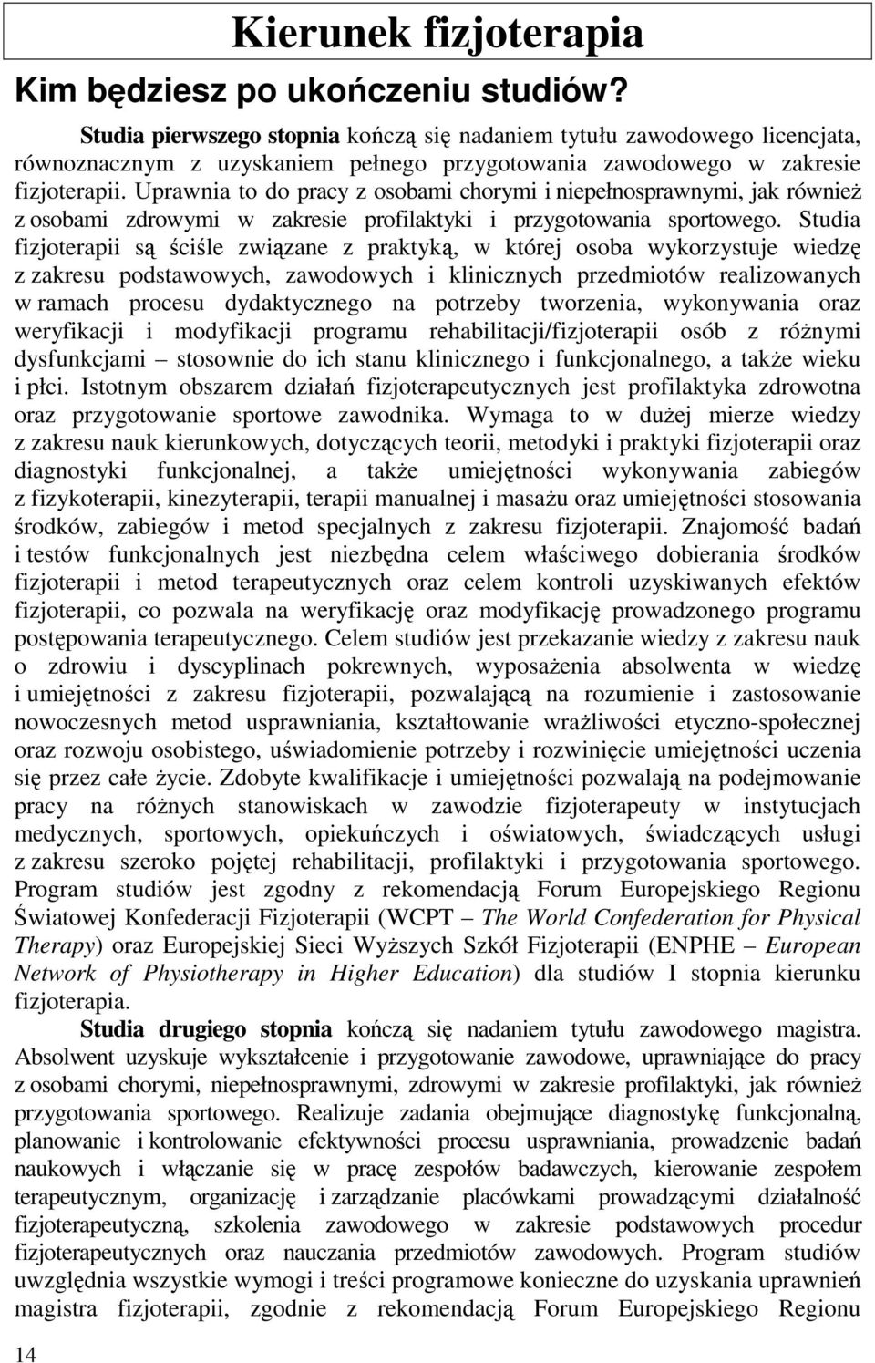 Uprawnia to do pracy z osobami chorymi i niepełnosprawnymi, jak również z osobami zdrowymi w zakresie profilaktyki i przygotowania sportowego.