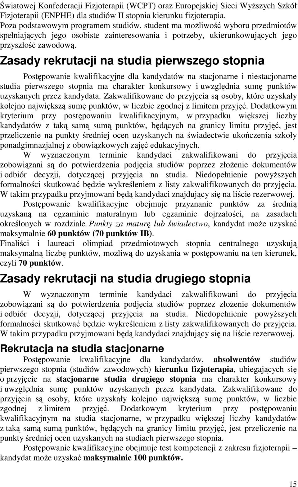 Zasady rekrutacji na studia pierwszego stopnia Postępowanie kwalifikacyjne dla kandydatów na stacjonarne i niestacjonarne studia pierwszego stopnia ma charakter konkursowy i uwzględnia sumę punktów