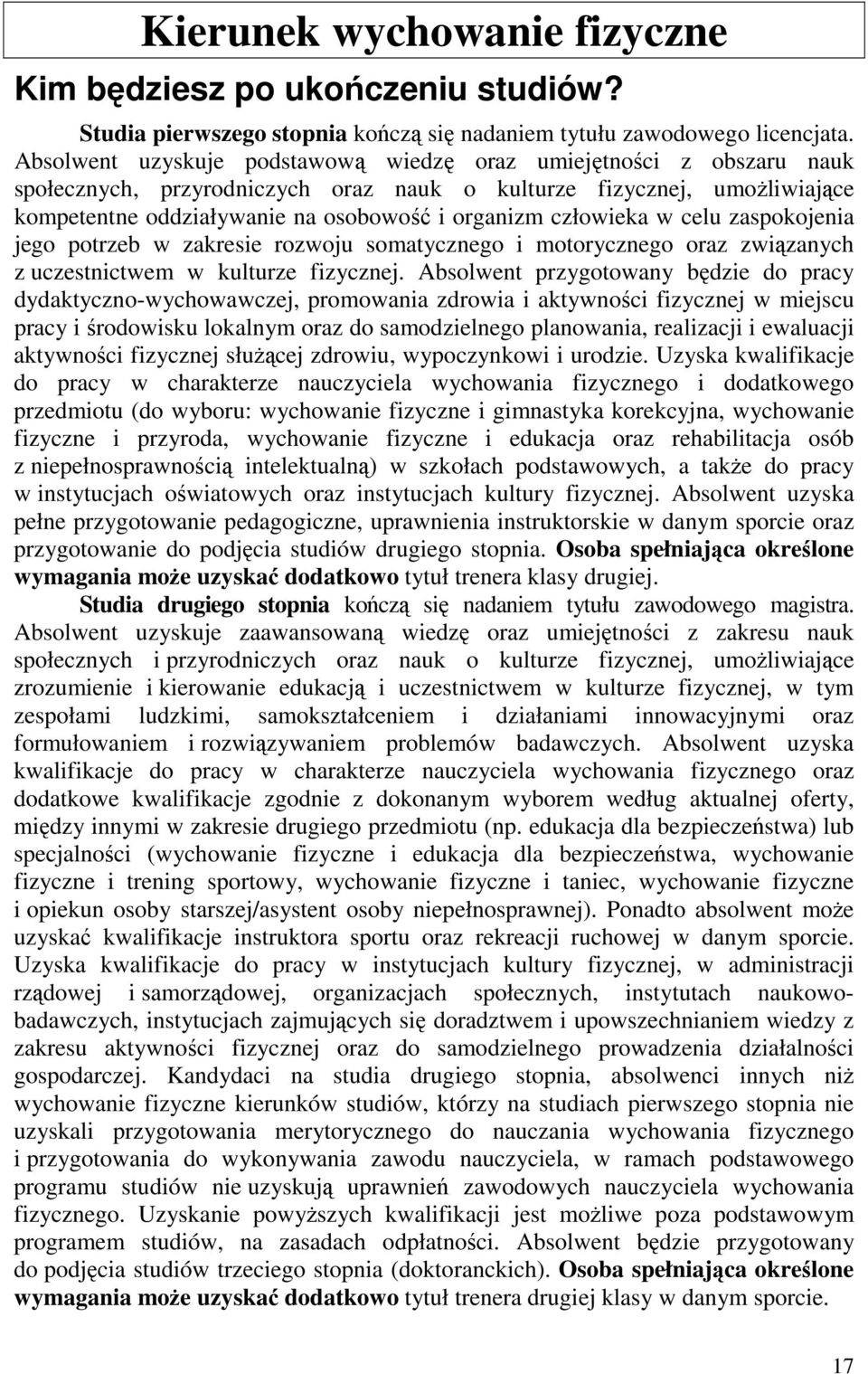 człowieka w celu zaspokojenia jego potrzeb w zakresie rozwoju somatycznego i motorycznego oraz związanych z uczestnictwem w kulturze fizycznej.