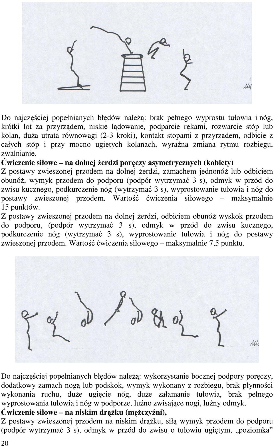 Ćwiczenie siłowe na dolnej żerdzi poręczy asymetrycznych (kobiety) Z postawy zwieszonej przodem na dolnej żerdzi, zamachem jednonóż lub odbiciem obunóż, wymyk przodem do podporu (podpór wytrzymać 3