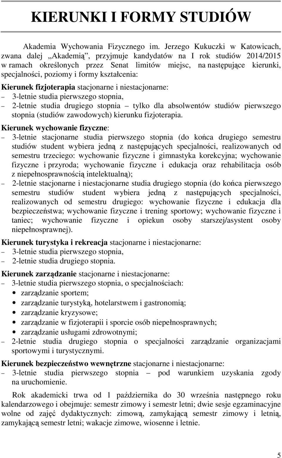 formy kształcenia: Kierunek fizjoterapia stacjonarne i niestacjonarne: 3-letnie studia pierwszego stopnia, 2-letnie studia drugiego stopnia tylko dla absolwentów studiów pierwszego stopnia (studiów