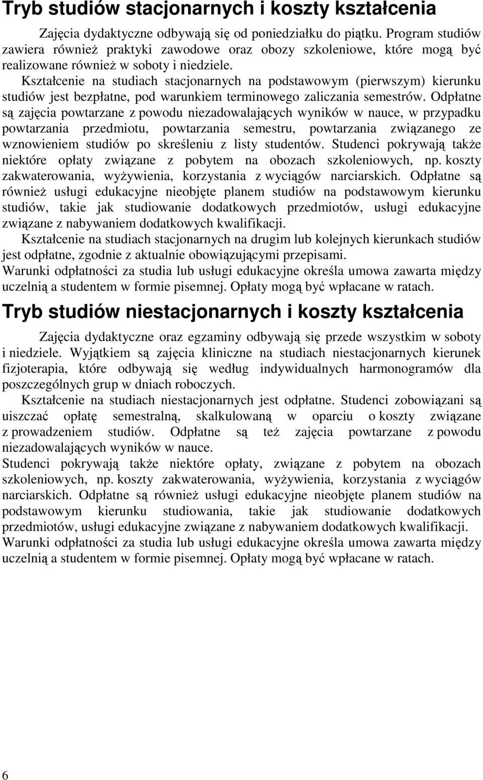 Kształcenie na studiach stacjonarnych na podstawowym (pierwszym) kierunku studiów jest bezpłatne, pod warunkiem terminowego zaliczania semestrów.