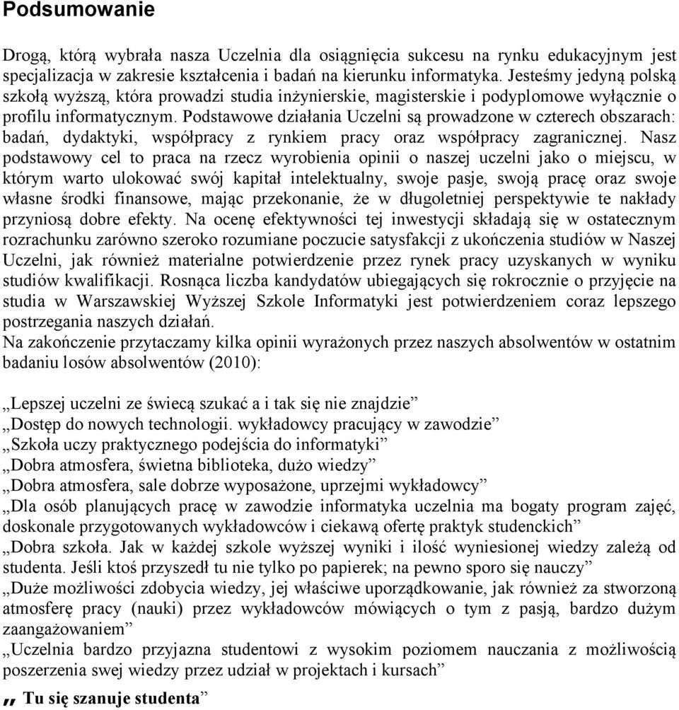 Podstawowe działania Uczelni są prowadzone w czterech obszarach: badań, dydaktyki, współpracy z rynkiem pracy oraz współpracy zagranicznej.