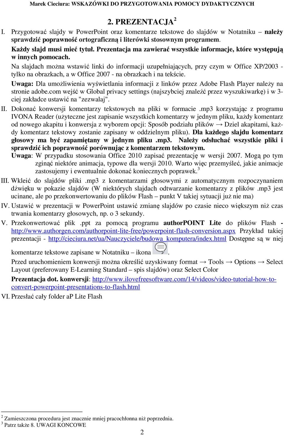 Na slajdach moŝna wstawić linki do informacji uzupełniających, przy czym w Office XP/2003 - tylko na obrazkach, a w Office 2007 - na obrazkach i na tekście.