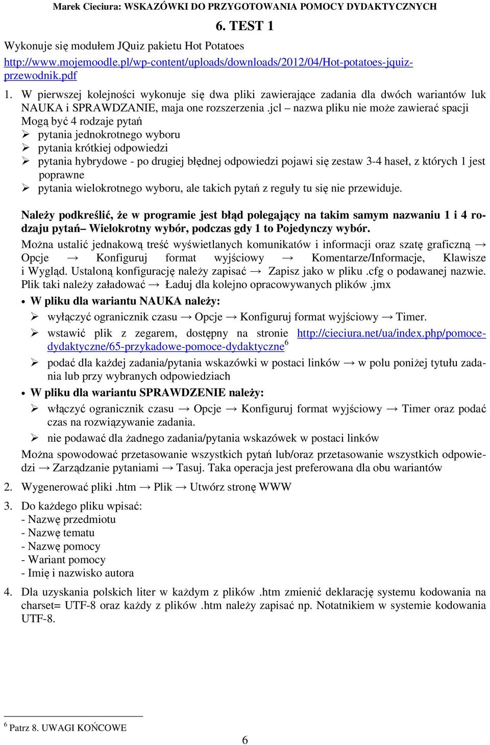 jcl nazwa pliku nie moŝe zawierać spacji Mogą być 4 rodzaje pytań pytania jednokrotnego wyboru pytania krótkiej odpowiedzi pytania hybrydowe - po drugiej błędnej odpowiedzi pojawi się zestaw 3-4