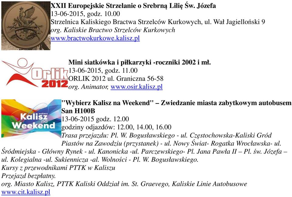 12.00 godziny odjazdów: 12.00, 14.00, 16.00 Trasa przejazdu: Pl. W. Bogusławskiego - ul. Częstochowska-Kaliski Gród Piastów na Zawodziu (przystanek) - ul. Nowy Świat- Rogatka Wrocławska- ul.