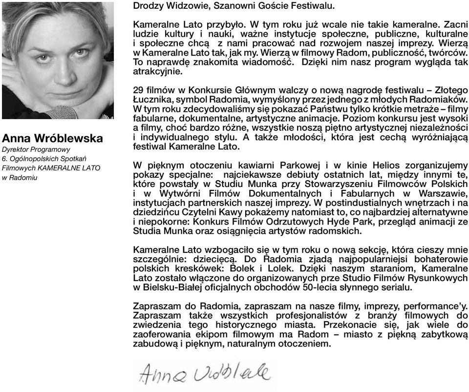 Wierzą w filmowy Radom, publiczność, twórców. To naprawdę znakomita wiadomość. Dzięki nim nasz program wygląda tak atrakcyjnie. Anna Wróblewska Dyrektor Programowy 6.