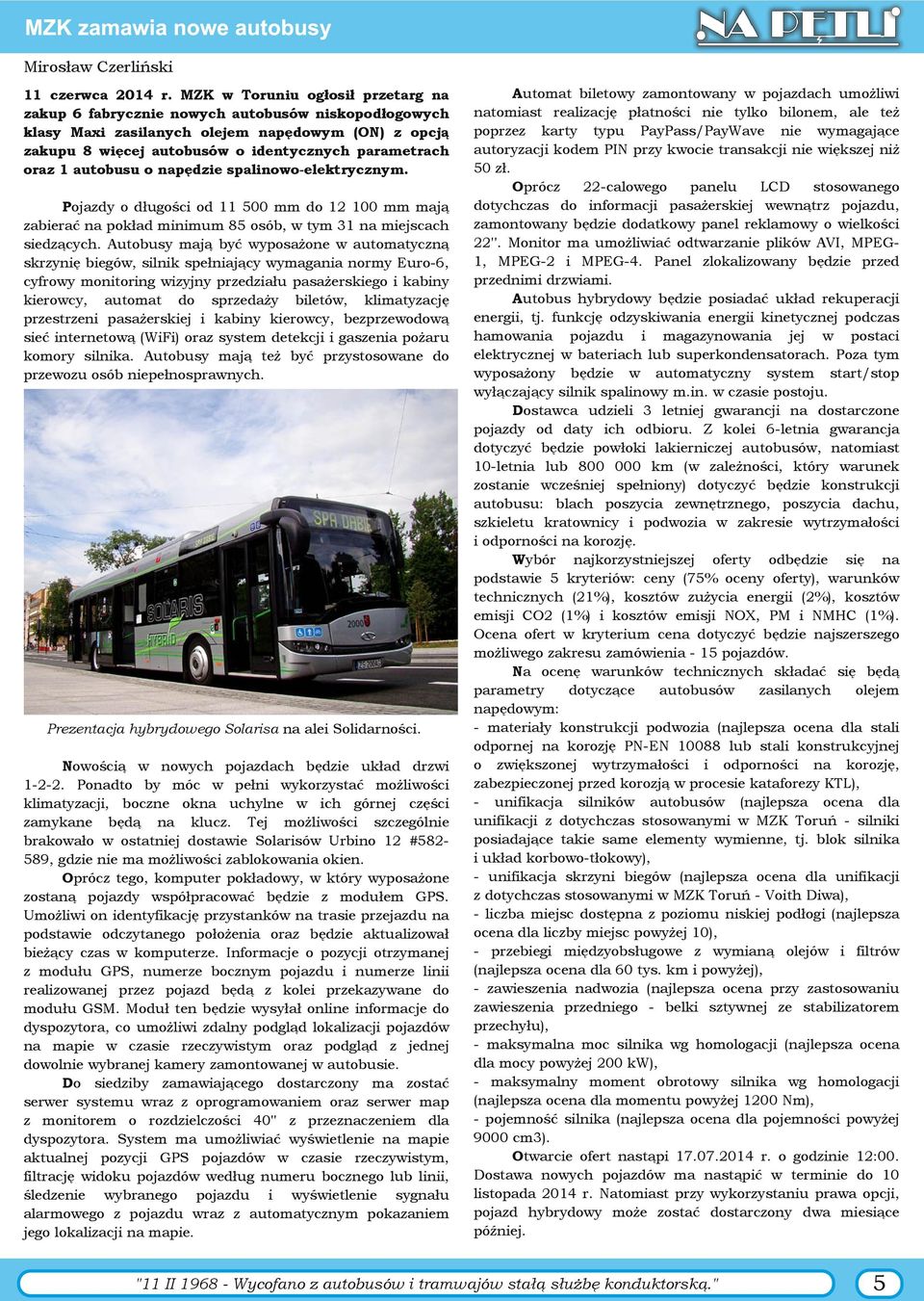 autobusu o napędzie spalinowo elektrycznym. Pojazdy o długości od 11 500 mm do 12 100 mm mają zabierać na pokład minimum 85 osób, w tym 31 na miejscach siedzących.